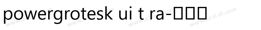 powergrotesk ui t ra字体转换